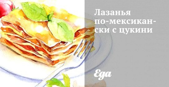 Лазанья по‑мексикански с цукини