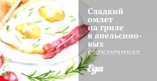 Сладкий омлет на гриле в апельсиновых стаканчиках